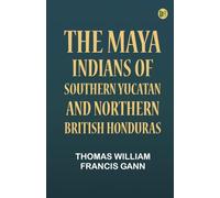 The Maya Indians of Southern Yucatan and Northern British Honduras