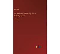The Mayflower And Her Log; July 15, 1620-May 6, 1621