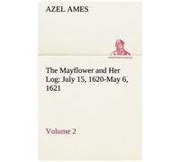 The Mayflower And Her Log July 15, 1620-May 6, 1621 - Volume 2
