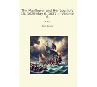 The Mayflower and Her Log; July 15, 1620-May 6, 1621 - Volume 6