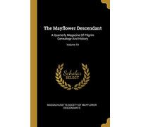 The Mayflower Descendant: A Quarterly Magazine Of Pilgrim Genealogy And History; Volume 19