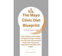 The Mayo Clinic Diet Blueprint: Tasty Recipes And Strategies For Healthy Living To Reshape Your Life, With Science-Based Habits While Eating Well, Enjoying Life And Also Losing Weight.