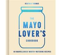 The Mayo Lovers Cookbook by Heather Thomas Heather Thomas (Auteur)