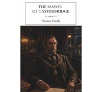 The Mayor of Casterbridge: An 1886 English Literary Fiction Classic