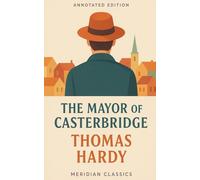 The Mayor of Casterbridge (Meridian Classics Annotated Edition)