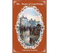 The Mayor of Casterbridge: The 1886 English Literature Classics