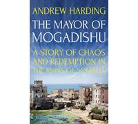 The Mayor of Mogadishu: A Story of Chaos and Redemption in the Ruins of Somalia