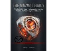 The Mazda Legacy: The Definitive History of Innovation from the R360 to the Rotary Engine and Beyond