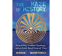 The Maze of History Komal Hok, O'odham Teachings, and an Earth-Based Sense of Time - David Martínez - UNM Press - ebook (ePub) - Livre