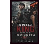 THE MC BIKER KING WHO CAME BACK FOR THE WIFE HE BROKE: An Angsty Second Chance Motorcycle Club Romance of Betrayal, Regret, and Unfinished Love
