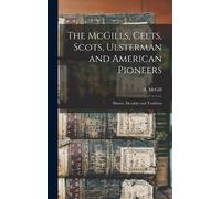 The Mcgills, Celts, Scots, Ulsterman And American Pioneers; History, Heraldry And Tradition