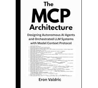 The MCP Architecture: Designing Autonomous AI Agents and Orchestrated LLM Systems with Model Context Protocol