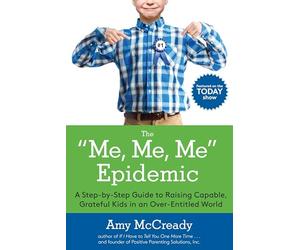 The Me, Me, Me Epidemic: A Step-by-Step Guide to Raising Capable, Grateful Kids in an Over-Entitled World