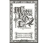 The Meaning and Purpose of Life - Experienced