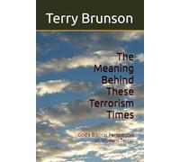 The Meaning Behind These Terrorism Times: God's Biblical Perspective on Modern Terror