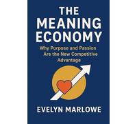 The Meaning Economy: Why Purpose and Passion Are the New Competitive Advantage