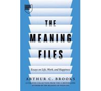 The Meaning Files Essays on Life, Work, and Happiness - Arthur C. Brooks - Harvard Business Review Press - ebook (ePub) - Livre