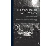 The Meaning Of A University; An Inaugural Address Delivered To The Students Of University College