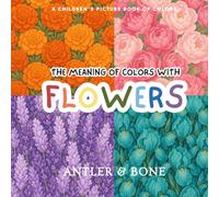 The Meaning of Colors with Flowers: A Whimsical Children's Picture Book about Colors, Emotions, and Flowers. a Gentle Introduction to Feelings, Color Meanings, and Imagination for Toddlers and Kids