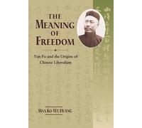 The Meaning of Freedom: Yan Fu and the Origins of Chinese Liberalism