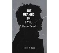 The Meaning Of Fyfe: Where Am I Going? Paperback Book By John R Fyfe