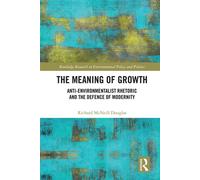 The Meaning of Growth Anti-Environmentalist Rhetoric and the Defence of Modernity - Richard McNeill Douglas - Routledge - ebook (ePub) - Livre