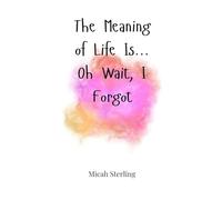 The Meaning of Life Is... Oh Wait, I Forgot
