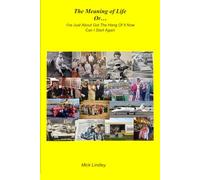 The Meaning of Life: Or I've Just About Got The Hang Of It Now Can I Start Again