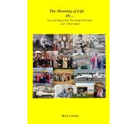 The Meaning of Life: Or I've Just About Got The Hang Of It Now Can I Start Again