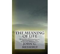 The Meaning Of Life: Religious, Philosophical, Transhumanist, And Scientific Perspectives