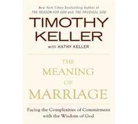 Timothy Keller et Kathy Keller – Le sens du mariage – Affronter les complexités de l'engagement avec la sagesse de Dieu