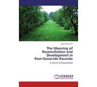 The Meaning Of Reconciliation And Development In Post-Genocide Rwanda