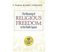 The Meaning Of Religious Freedom In The Public Square