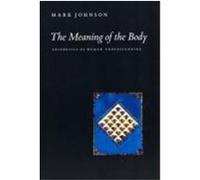 The Meaning of the Body: Aesthetics of Human Understanding Johnson, Mark (Auteur)