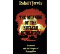The Meaning of the Nuclear Revolution by Robert Jervis Robert Jervis (Auteur)