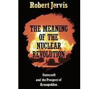 The Meaning of the Nuclear Revolution: Statecraft and the Prospect of Armageddon
