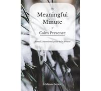 The Meaningful Minute of Calm Presence: A small, intentional pause to be present