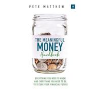 The Meaningful Money Handbook: Everything You Need to Know and Everything You Need to Do to Secure Your Financial Future