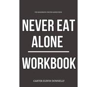 The Meaningful Truths Gained From Never Eat Alone Workbook: A Step-by-Step System for Executing Keith Ferrazzi’s Framework Daily