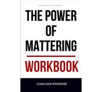 The Meaningful Truths Gained From The Power of Mattering Workbook: How to Apply Zach Mercurio’s Framework to Make People Feel Seen, Heard, and needed, Without Overthinking It