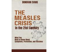 The Measles Crisis in the 21st Century: What you need to know about Symptoms, Preventions and Vaccines