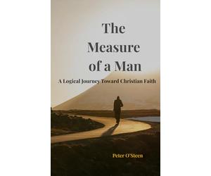 The Measure of a Man: A Logical Journey Toward Christian Faith