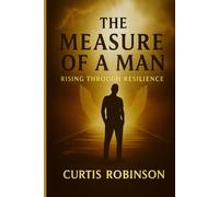 The Measure of A Man Rising Through Resilience