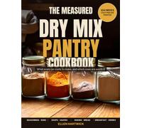The Measured Dry Mix Pantry Cookbook: 154 Homemade Mixes with Cost-per-Jar Tables, 1x/4x/12x Batch Charts, and Shelf-Life Tied to the Ingredient That Limits It