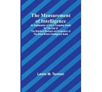 The Measurement Of Intelligence; An Explanation Of And A Complete Guide For The Use Of The Stanford Revision And Extension Of The Binet-Simon Intelligence Scale
