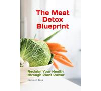 The Meat Detox Blueprint: Reclaim Your Health through Plant Power