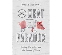 The Meat Paradox Eating Empathy and the Future of Meat by Rob Percival Rob Percival (Auteur)
