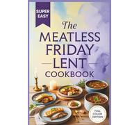 The Meatless Friday Lent Cookbook: Hearty, Family-Friendly Meals, Seafood Classics, and Fasting Recipes for a Blessed Season