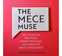 The Mece Muse: 100+ Selected Practices, Unwritten Rules, and Habits of Great Consultants
