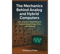 The Mechanics Behind Analog and Hybrid Computers: How Engineers Model Physical Systems Using Voltage, Time, and Feedback
